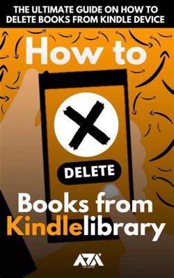 How do I delete books from my Kindle library, and why do they always seem to multiply like rabbits in the digital realm?